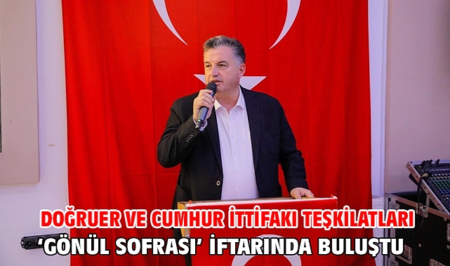 Doğruer ve Cumhur İttifakı teşkilatları ‘Gönül Sofrası’ iftarında buluştu