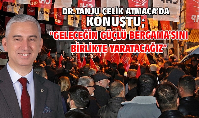 Dr.Tanju Çelik Atmaca’da konuştu;