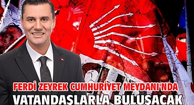 Ferdi Zeyrek Cumhuriyet Meydanı'nda vatandaşlarla buluşacak
