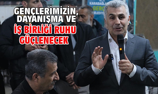 Gençlerimizin, dayanışma ve iş birliği ruhu güçlenecek
