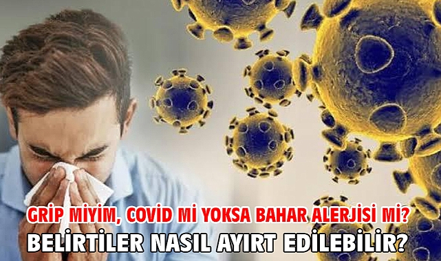 Grip miyim, Covid mi yoksa bahar alerjisi mi? Belirtiler nasıl ayırt edilebilir?