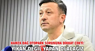 Hamza Dağ otopark sorununa dikkat çekti: Yıkan değil yapan olacağız
