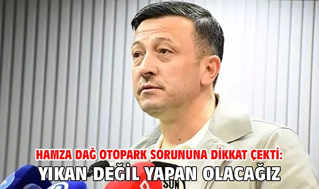 Hamza Dağ otopark sorununa dikkat çekti: Yıkan değil yapan olacağız