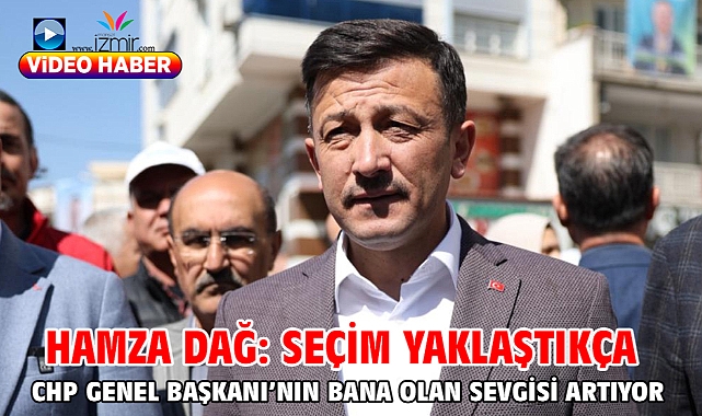 Hamza Dağ: Seçim Yaklaştıkça Chp Genel Başkanı'nın Bana Olan Sevgisi Artıyor