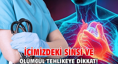 İÇİMİZDEKİ SİNSİ VE ÖLÜMCÜL TEHLİKEYE DİKKAT!