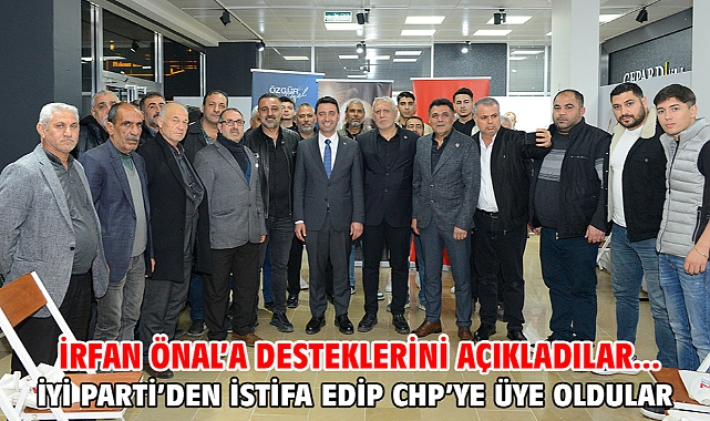 İrfan Önal’a desteklerini açıkladılar... İYİ Parti’den istifa edip CHP’ye üye oldular