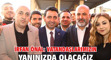 İrfan Önal: Vatandaşlarımızın yanınızda olacağız!