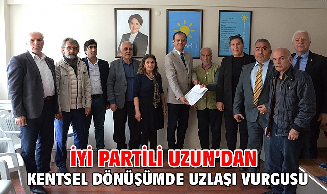 İYİ Partili Uzun'dan kentsel dönüşümde uzlaşı vurgusu