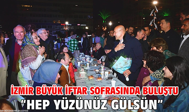İzmir büyük iftar sofrasında buluştu “Hep yüzünüz gülsün”