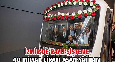 İzmir’de raylı sisteme 40 milyar lirayı aşan yatırım