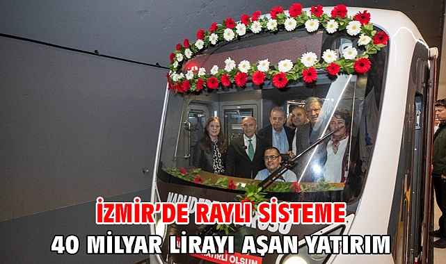 İzmir’de raylı sisteme 40 milyar lirayı aşan yatırım