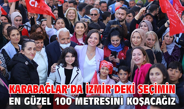 Karabağlar’da İzmir’deki seçimin en güzel 100 metresini koşacağız