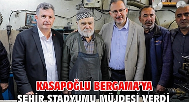 Kasapoğlu Bergama’ya Şehir Stadyumu müjdesi verdi