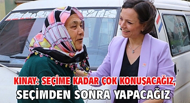 Kınay: Seçime kadar çok konuşacağız, seçimden sonra yapacağız