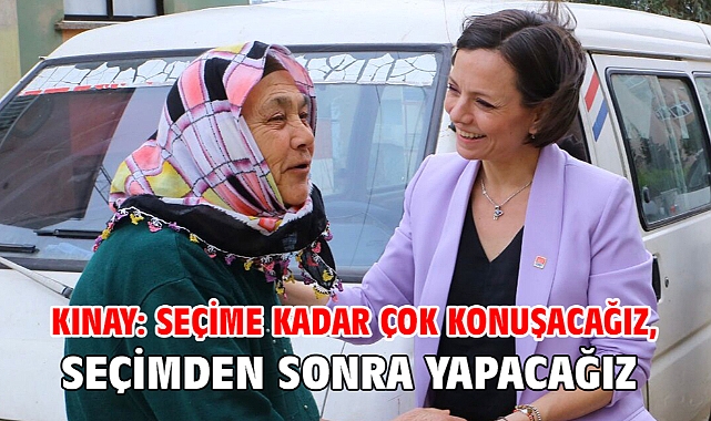 Kınay: Seçime kadar çok konuşacağız, seçimden sonra yapacağız