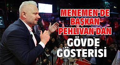 Menemen'de Başkan Pehlivan'dan Gövde Gösterisi