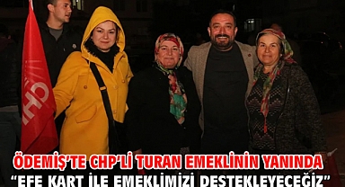 Ödemiş’te Chp’li Turan Emeklinin Yanında “Efe Kart İle Emeklimizi Destekleyeceğiz”