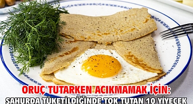 Oruç tutarken acıkmamak için: Sahurda tüketildiğinde tok tutan 10 yiyecek
