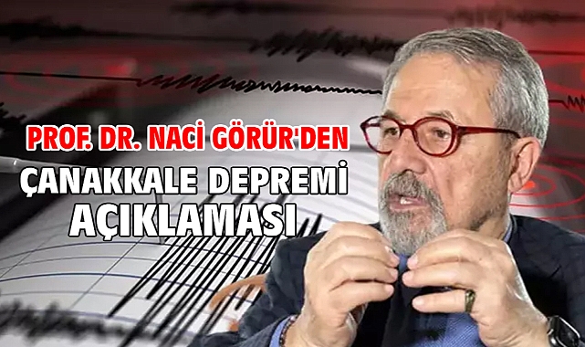 Prof. Dr. Naci Görür'den Çanakkale depremi açıklaması