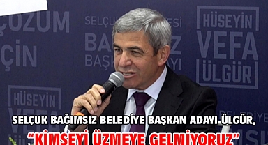 Selçuk Bağımsız Belediye Başkan Adayı Ülgür, “Kimseyi üzmeye gelmiyoruz”