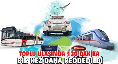 Toplu ulaşımda 120 dakika bir kez daha reddedildi