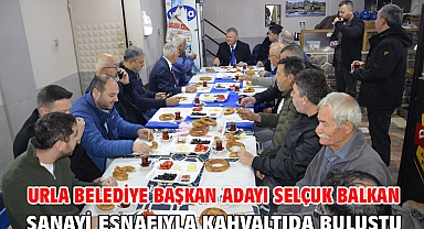 Urla Belediye Başkan Adayı Selçuk Balkan Sanayi Esnafıyla Kahvaltıda Buluştu