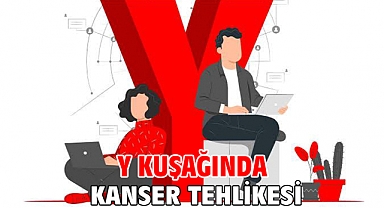 Y kuşağında kanser tehlikesi