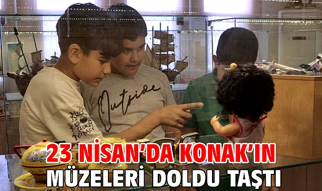 23 Nisan’da Konak’ın müzeleri doldu taştı
