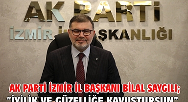AK Parti İzmir İl Başkanı Bilal Saygılı; “İyilik ve güzelliğe kavuştursun.”