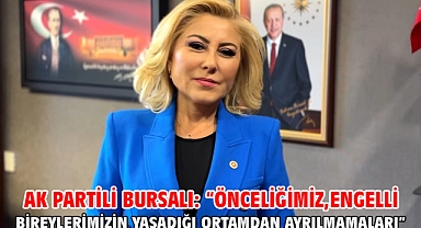 Ak Partili Bursalı: “Önceliğimiz, Engelli Bireylerimizin Yaşadığı Ortamdan Ayrılmamaları”