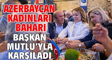 Azerbaycan Kadınları baharı Başkan Mutlu'yla karşıladı