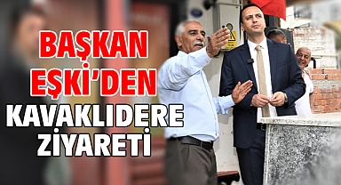 Başkan Eşki’den Kavaklıdere ziyareti