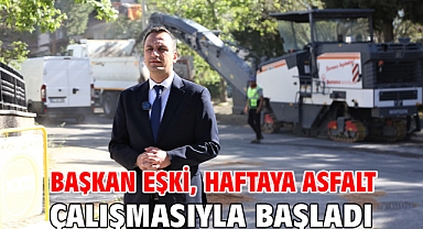 Başkan Eşki, haftaya asfalt çalışmasıyla başladı