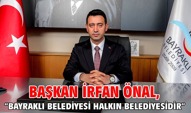 Başkan İrfan Önal, “Bayraklı Belediyesi halkın belediyesidir”