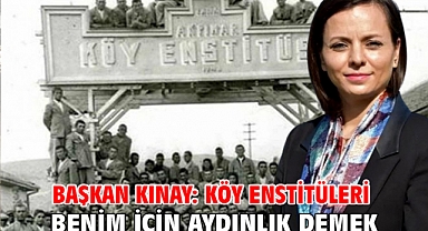 Başkan Kınay: Köy Enstitüleri benim için aydınlık demek