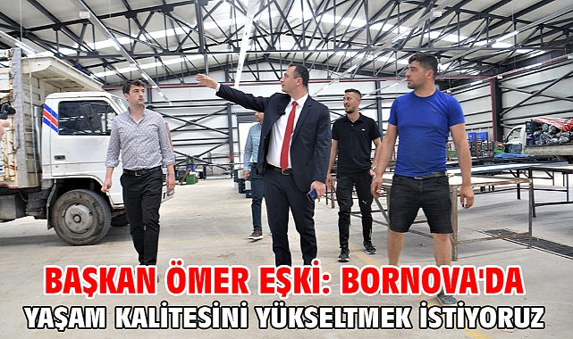 Başkan Ömer Eşki: Bornova'da yaşam kalitesini yükseltmek istiyoruz