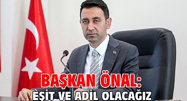 Başkan Önal: Eşit ve adil olacağız
