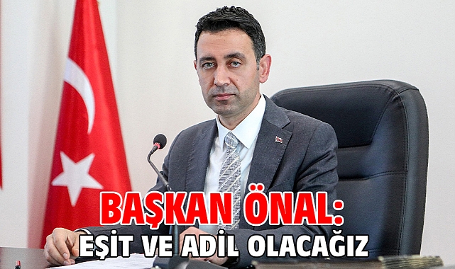 Başkan Önal: Eşit ve adil olacağız