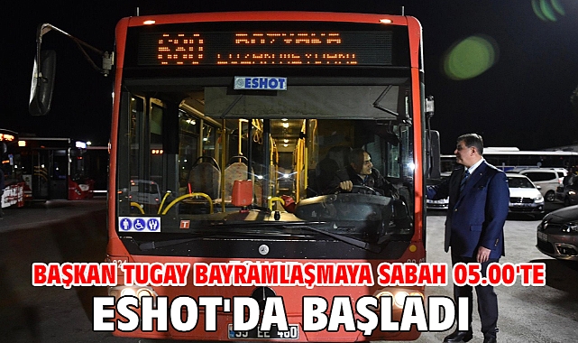 Başkan Tugay bayramlaşmaya sabah 05.00'te ESHOT'da başladı