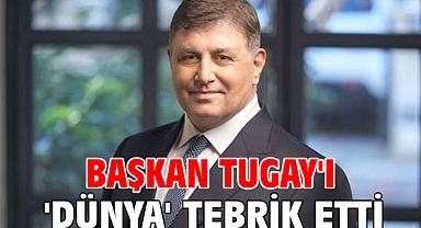 Başkan Tugay'ı 'dünya' tebrik etti