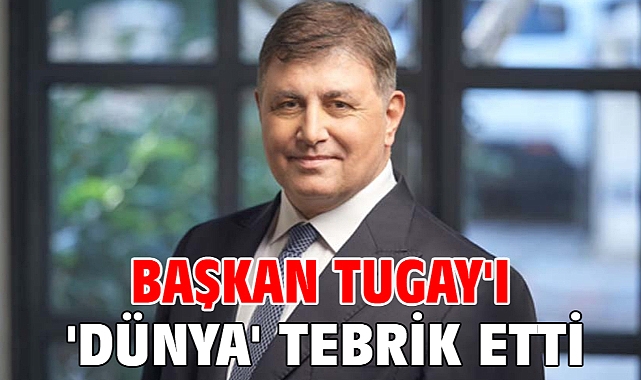 Başkan Tugay'ı 'dünya' tebrik etti