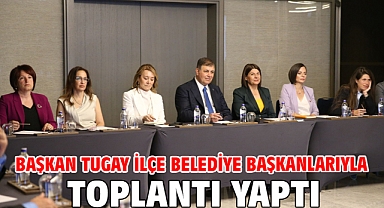 Başkan Tugay ilçe belediye başkanlarıyla toplantı yaptı