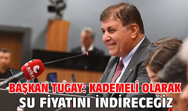 Başkan Tugay: Kademeli olarak su fiyatını indireceğiz