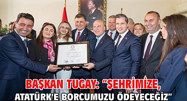Başkan Tugay: “Şehrimize, Atatürk'e borcumuzu ödeyeceğiz”