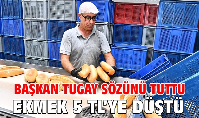 Başkan Tugay sözünü tuttu ekmek 5 TL’ye düştü