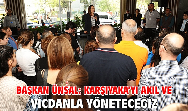 Başkan Ünsal: Karşıyaka'yı akıl ve vicdanla yöneteceğiz!