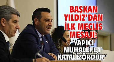 Başkan Yıldız’dan İlk Meclis Mesajı: “Yapıcı Muhalefet Katalizördür