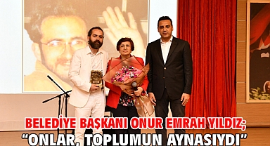 Belediye Başkanı Onur Emrah Yıldız; “Onlar, toplumun aynasıydı.”