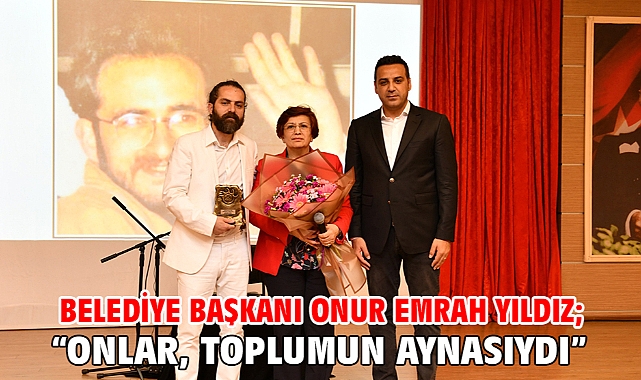 Belediye Başkanı Onur Emrah Yıldız; “Onlar, toplumun aynasıydı.”