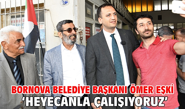 Bornova Belediye Başkanı Ömer Eşki: ‘Heyecanla çalışıyoruz’